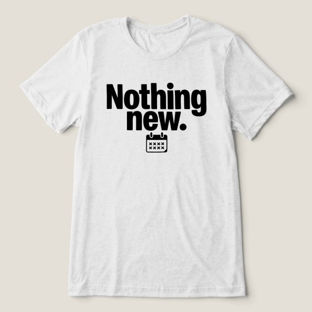 Nothing New T-Shirt | Minimal Deadpan Humor Design Tri-Blend Shirt (Design Front)