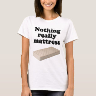 nothing really mattress T-Shirt