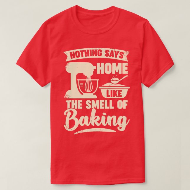 Nothing Says Home Like The Smell Of Baking T-Shirt (Design Front)