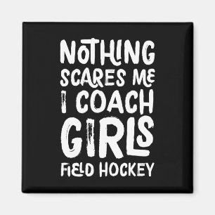 Nothing Scares Me I Coach Girls Field Hockey Funny Magnet
