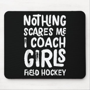 Nothing Scares Me I Coach Girls Field Hockey Funny Mouse Pad