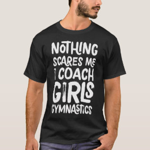 Nothing Scares Me I Coach Girls Gymnastics T-Shirt