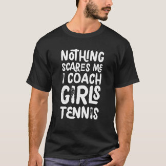 Nothing Scares Me I Coach Girls Tennis Funny Sport T-Shirt