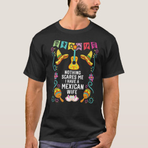 Nothing Scares Me I Have a Mexican Wife Mexico Pri T-Shirt