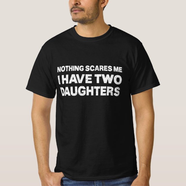 Nothing Scares Me I Have Two Daughters, Dad of Dau T-Shirt (Front)