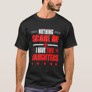 Nothing Scares Me I Have Two Daughters Parent Mum T-Shirt