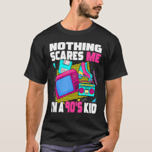Nothing Scares Me I M A 90s Kid  1990s Aesthetic N T-Shirt