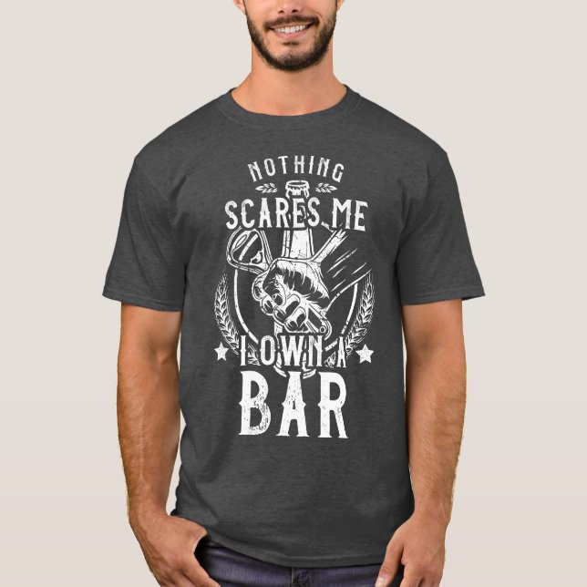 Nothing Scares Me I Own A Bar | Funny Bar Owner  T-Shirt (Front)