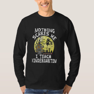 Nothing Scares Me I Teach Kindergarten Halloween T-Shirt