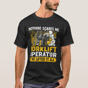 Nothing Scares Me I´ve Lifted It All Forklift Oper T-Shirt