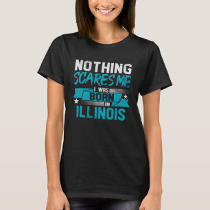 Nothing Scares Me I Was Born In Illinois Hometown T-Shirt