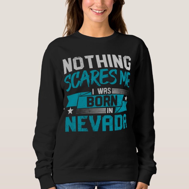 Nothing Scares Me I Was Born In Nevada Hometown Hu Sweatshirt (Front)