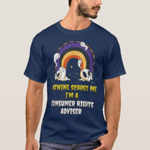 Nothing Scares Me Im a Consumer Rights Adviser T-Shirt