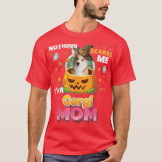Nothing Scares Me Im A Corgi Dog Mum Witch Hat Lov T-Shirt