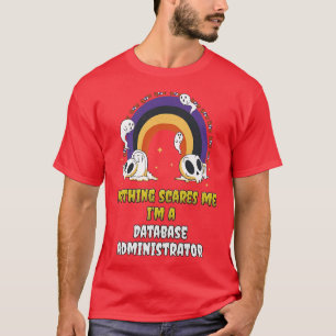 Nothing Scares Me Im a Database Administrator T-Shirt