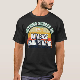 Nothing Scares Me I'm A Database Administrator  T-Shirt