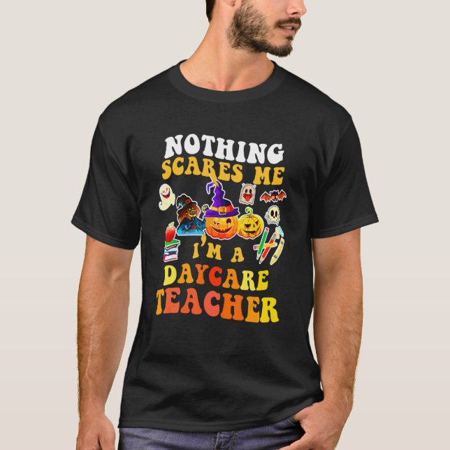 Nothing Scares Me I'm A Daycare Teacher You Can't  T-Shirt (Front)