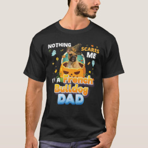 Nothing Scares Me I'm A French Bulldog Dog Dad Wit T-Shirt