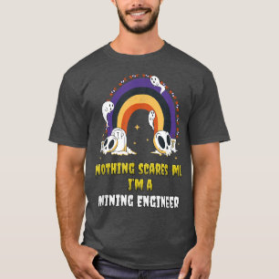 Nothing Scares Me Im a Mining Engineer T-Shirt