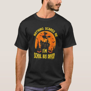 Nothing Scares Me I'm A School Bus Driver  Schoolb T-Shirt