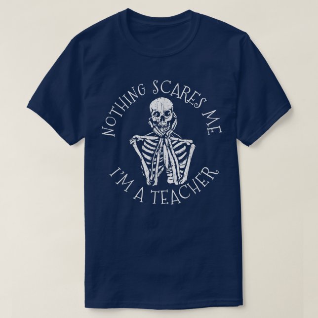 Nothing Scares Me I'm A Teacher Skeleton Halloween T-Shirt (Design Front)