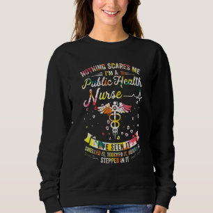 Nothing Scares Me I've Seen It Public Health Nurs Sweatshirt