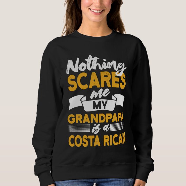 Nothing Scares Me My Grandpapa Is Costa Rican Sweatshirt (Front)