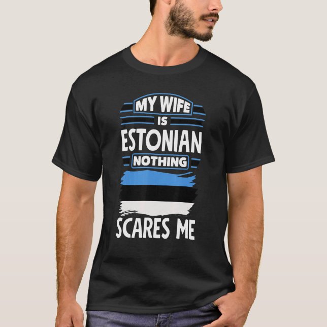 Nothing Scares Me My Wife Is Estonian Estonia Esto T-Shirt (Front)