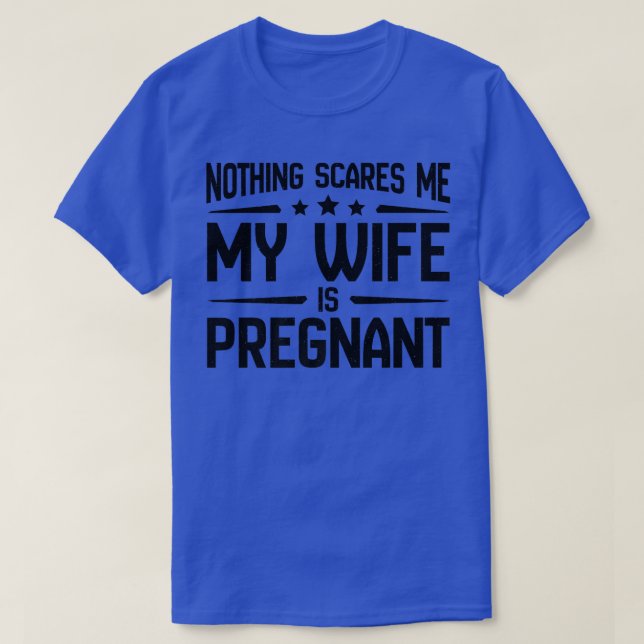Nothing Scares Me My Wife Is PregnantPregnancy  51 T-Shirt (Design Front)