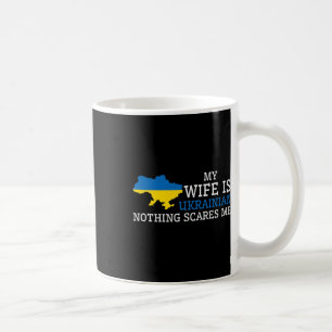 Nothing Scares Me My Wife Is Ukrainian Husnd Ukrai Coffee Mug