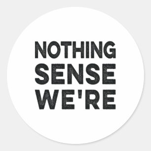 Nothing Sense We’re And Makes When Apart Couples W Classic Round Sticker