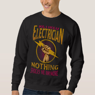 Nothing Shocks Me Anymore Retired Electrician 1 Sweatshirt