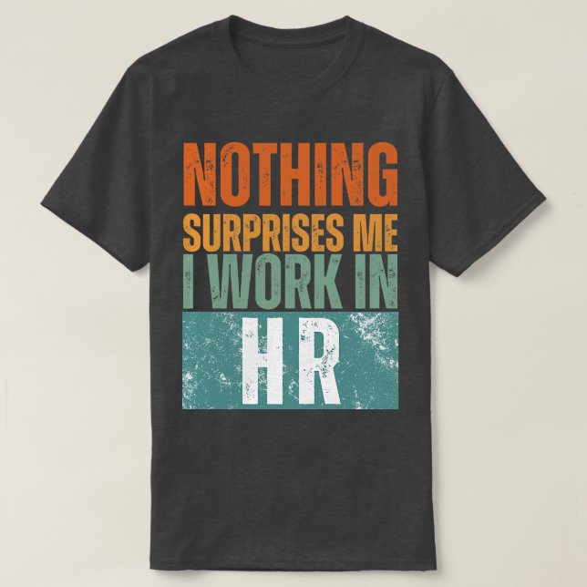 Nothing Surprise Me I Work In HR 14 T-Shirt (Design Front)