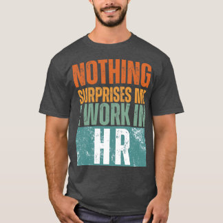 Nothing Surprise Me I Work In HR 14 T-Shirt