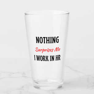 Nothing Surprises Me I Work In HR 2 Glass