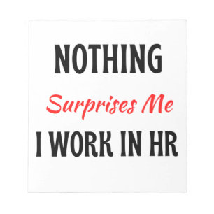 Nothing Surprises Me I Work In HR 2 Notepad