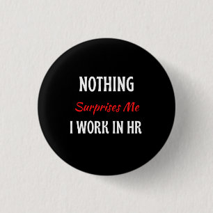 Nothing Surprises Me I Work In HR 3 Cm Round Badge