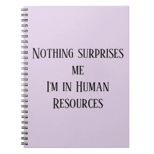 Nothing Surprises me I'm in Human Resources Notebook