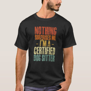 Nothing Surprises Me Pet Sitting Humour For Dog S T-Shirt