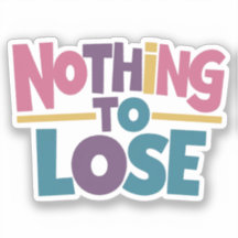 Nothing to lose