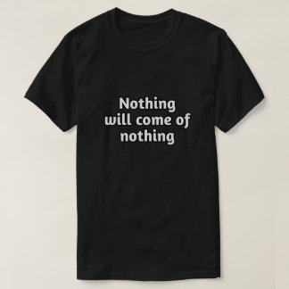 "Nothing Will Come of Nothing" Motivational Quote T-Shirt