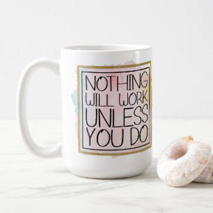 Nothing Will Work Unless You Do Coffee Mug