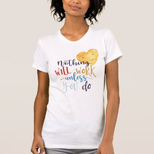 Nothing Will Work Unless You Do Heart T-Shirt