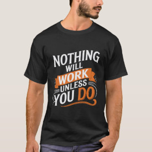 Nothing Will Work Unless You Do t-shirt