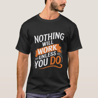 Nothing Will Work Unless You Do t-shirt