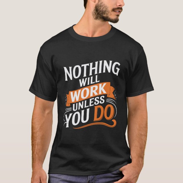 Nothing Will Work Unless You Do t-shirt (Front)