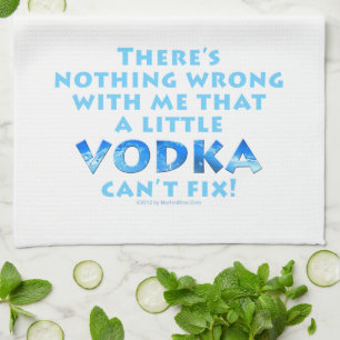 NOTHING WRONG WITH ME VODKA CAN'T FIX KITCHEN - BA TEA TOWEL