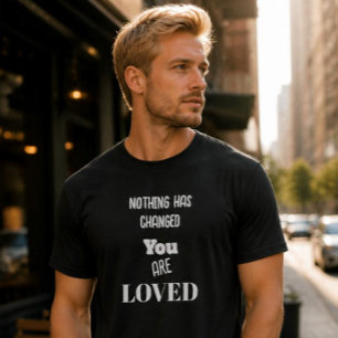 Nothing's Changed,You Are Loved Basic Dark T-Shirt