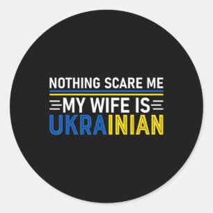 Nothings Scares Me My Wife Is Ukrainian Funny Ukra Classic Round Sticker