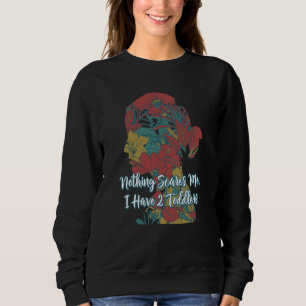 Nothings Scary I Have 2 Toddlers Mom Pun Mother Jo Sweatshirt